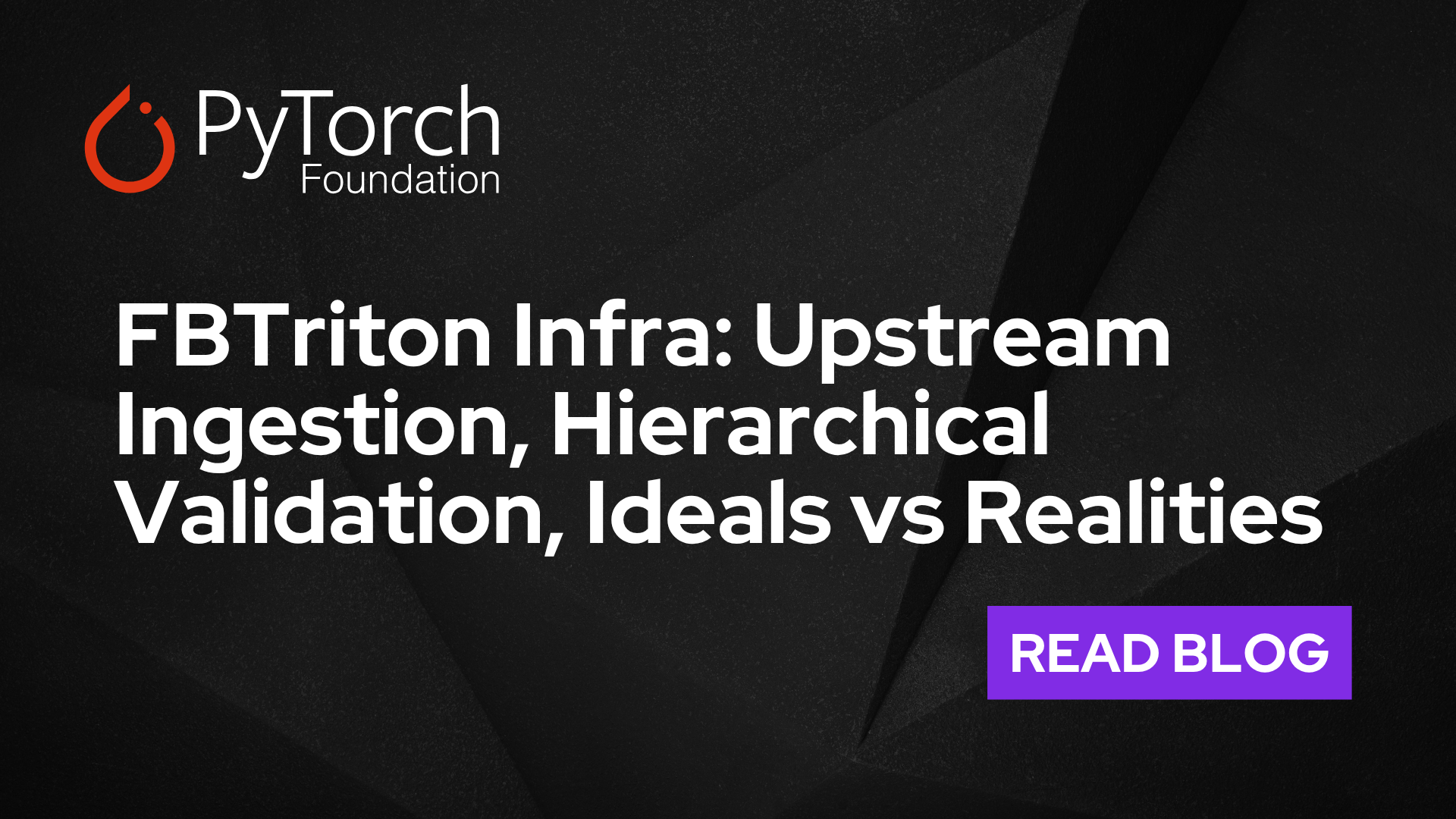 Upstream Ingestion, Hierarchical Validation, Ideals vs Realities – PyTorch